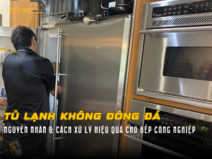 Tủ Lạnh Không Đông Đá: Nguyên Nhân & Cách Xử Lý Hiệu Quả Cho Bếp Công Nghiệp